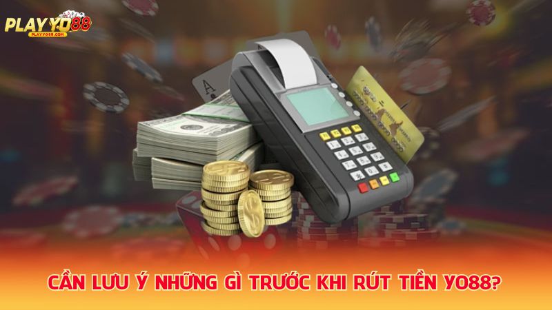 Can-luu-y-nhung-gi-truoc-khi-rut-tien-Yo88