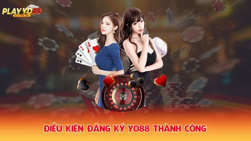 Dieu-kien-dang-ky-Yo88-thanh-cong